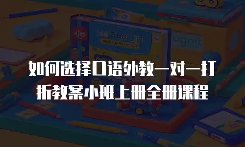 如何选择口语外教一对一打折教案小班上册全册课程