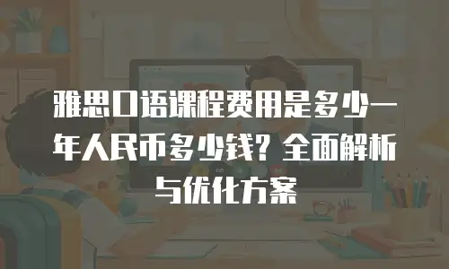 雅思口语课程费用是多少一年人民币多少钱？全面解析与优化方案
