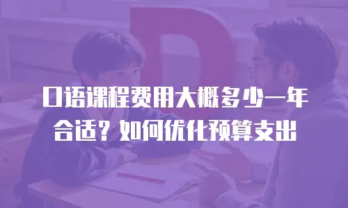 口语课程费用大概多少一年合适？如何优化预算支出