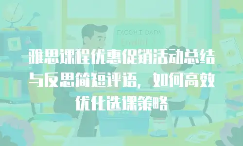 雅思课程优惠促销活动总结与反思简短评语，如何高效优化选课策略