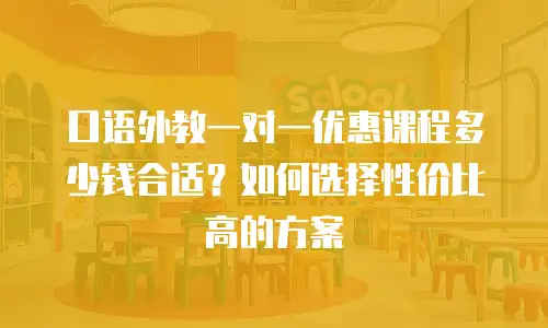 口语外教一对一优惠课程多少钱合适？如何选择性价比高的方案