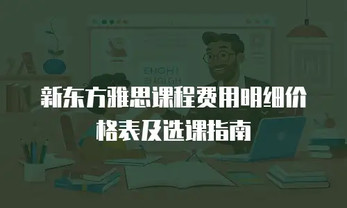 新东方雅思课程费用明细价格表及选课指南