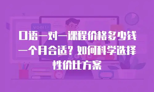 口语一对一课程价格多少钱一个月合适？如何科学选择性价比方案