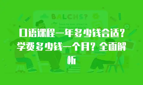口语课程一年多少钱合适？学费多少钱一个月？全面解析