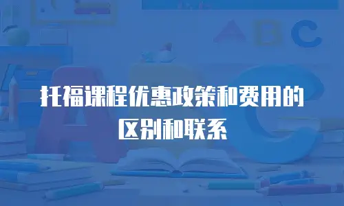 托福课程优惠政策和费用的区别和联系