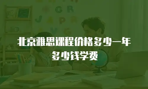 北京雅思课程价格多少一年多少钱学费