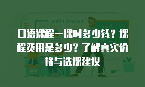 口语课程一课时多少钱？课程费用是多少？了解真实价格与选课建议