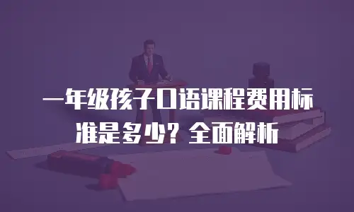 一年级孩子口语课程费用标准是多少？全面解析