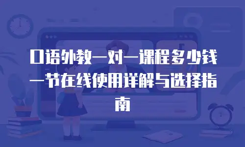 口语外教一对一课程多少钱一节在线使用详解与选择指南