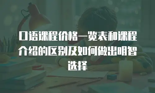口语课程价格一览表和课程介绍的区别及如何做出明智选择