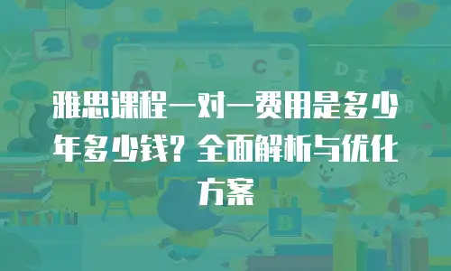 雅思课程一对一费用是多少年多少钱？全面解析与优化方案
