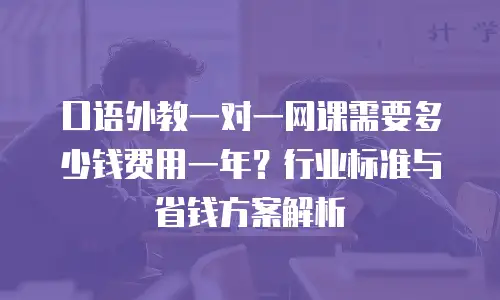 口语外教一对一网课需要多少钱费用一年？行业标准与省钱方案解析