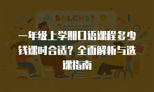 一年级上学期口语课程多少钱课时合适？全面解析与选课指南