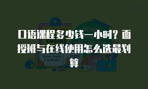 口语课程多少钱一小时？面授班与在线使用怎么选最划算