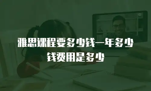 雅思课程要多少钱一年多少钱费用是多少