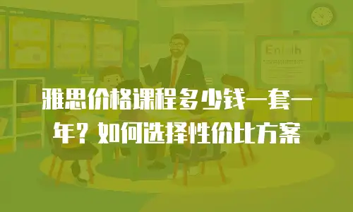 雅思价格课程多少钱一套一年？如何选择性价比方案