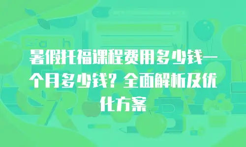 暑假托福课程费用多少钱一个月多少钱？全面解析及优化方案