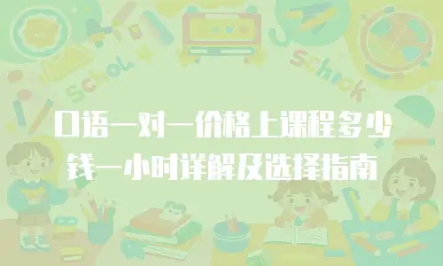 口语一对一价格上课程多少钱一小时详解及选择指南