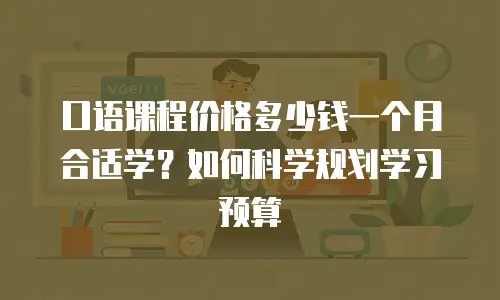 口语课程价格多少钱一个月合适学？如何科学规划学习预算