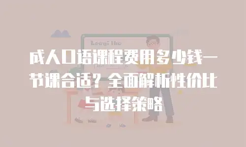 成人口语课程费用多少钱一节课合适？全面解析性价比与选择策略