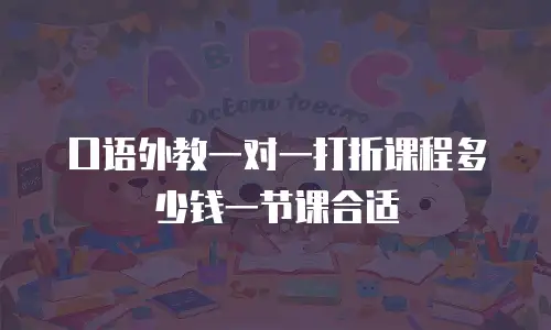 口语外教一对一打折课程多少钱一节课合适