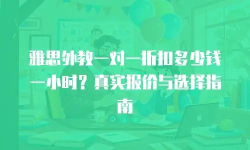 雅思外教一对一折扣多少钱一小时？真实报价与选择指南