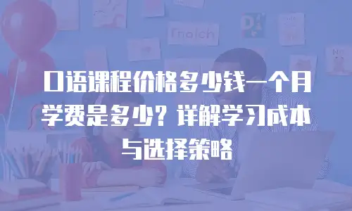 口语课程价格多少钱一个月学费是多少？详解学习成本与选择策略