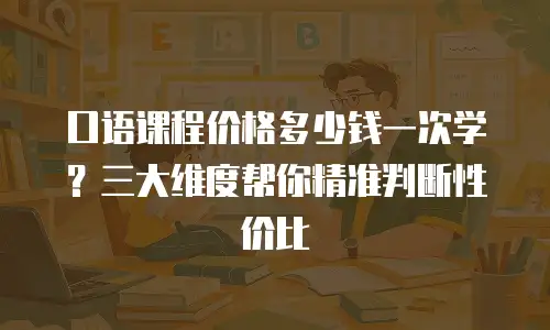 口语课程价格多少钱一次学？三大维度帮你精准判断性价比
