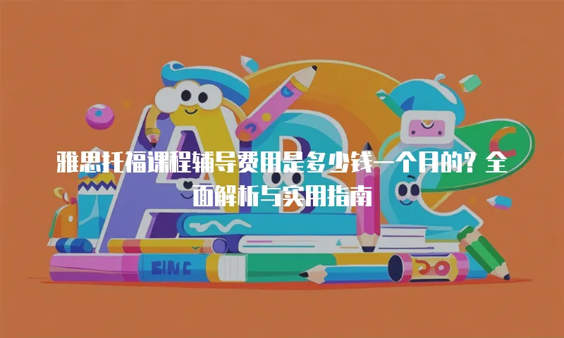 雅思托福课程辅导费用是多少钱一个月的？全面解析与实用指南