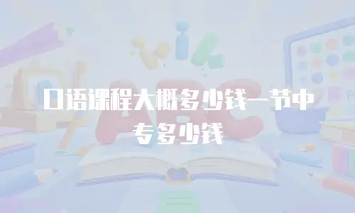 口语课程大概多少钱一节中专多少钱