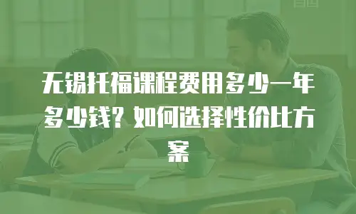 无锡托福课程费用多少一年多少钱？如何选择性价比方案