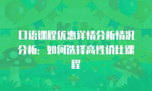 口语课程优惠详情分析情况分析：如何选择高性价比课程