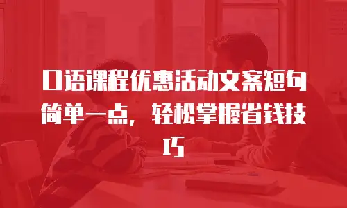 口语课程优惠活动文案短句简单一点，轻松掌握省钱技巧