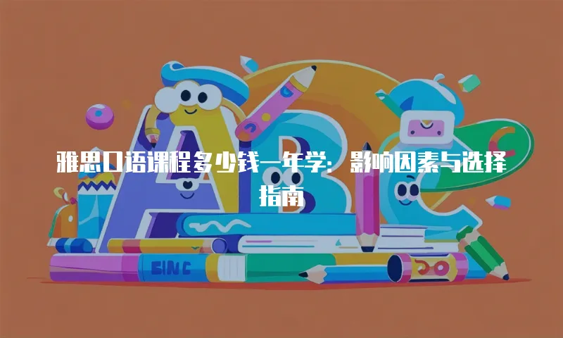 雅思口语课程多少钱一年学：影响因素与选择指南