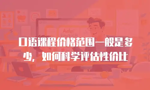 口语课程价格范围一般是多少，如何科学评估性价比