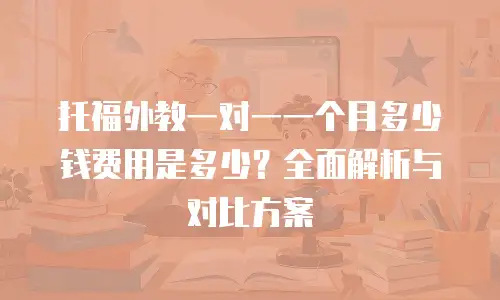 托福外教一对一一个月多少钱费用是多少？全面解析与对比方案