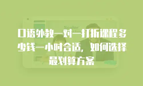 口语外教一对一打折课程多少钱一小时合适，如何选择最划算方案