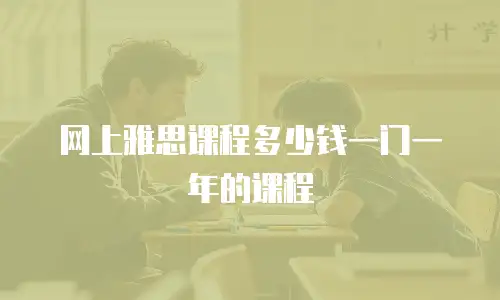 网上雅思课程多少钱一门一年的课程