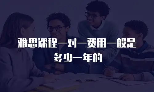 雅思课程一对一费用一般是多少一年的