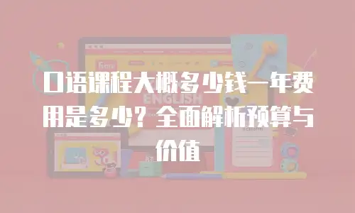 口语课程大概多少钱一年费用是多少？全面解析预算与价值