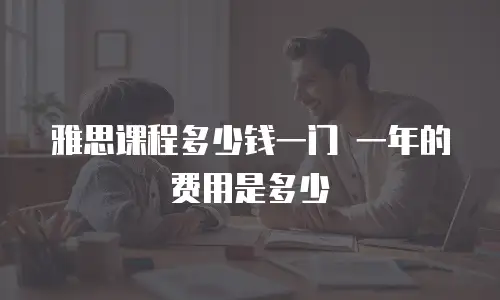 雅思课程多少钱一门 一年的费用是多少