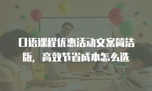 口语课程优惠活动文案简洁版，高效节省成本怎么选