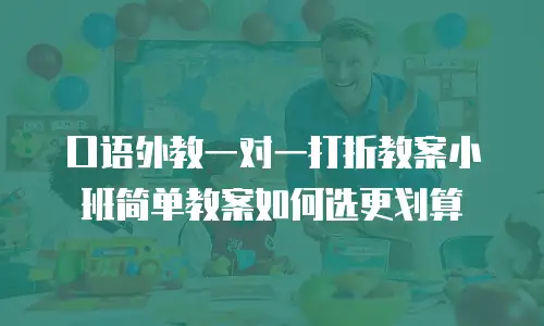 口语外教一对一打折教案小班简单教案如何选更划算