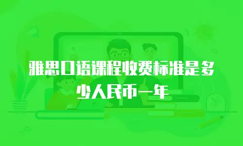 雅思口语课程收费标准是多少人民币一年