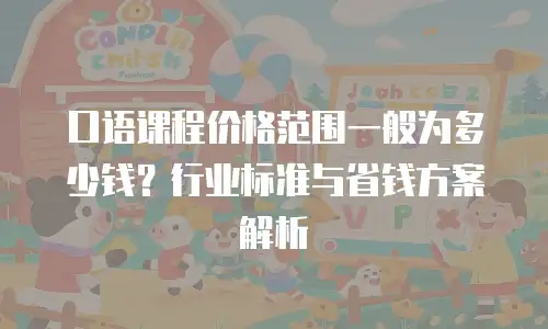 口语课程价格范围一般为多少钱？行业标准与省钱方案解析