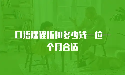 口语课程折扣多少钱一位一个月合适