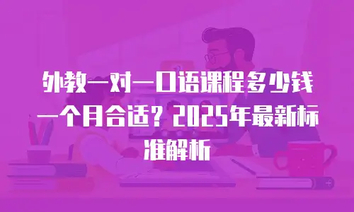 外教一对一口语课程多少钱一个月合适？2025年最新标准解析