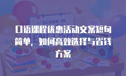 口语课程优惠活动文案短句简单，如何高效选择与省钱方案