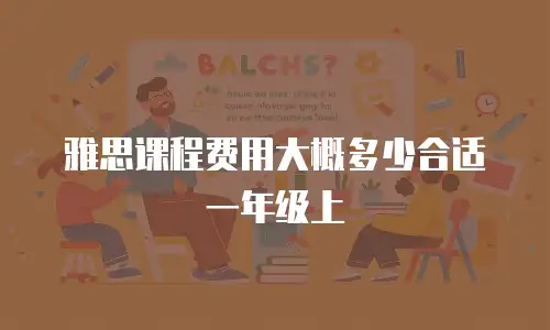 雅思课程费用大概多少合适一年级上