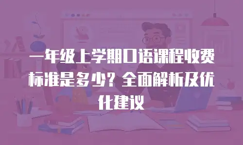 一年级上学期口语课程收费标准是多少？全面解析及优化建议
